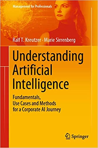 Understanding artificial intelligence : fundamentals, use cases and methods for a corporate AI journey