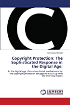Copyright protection : the sophisticated response in the digital age : in the digital age, the conventional mechanisms for the copyright protection struggle to catch up with the evolving modes