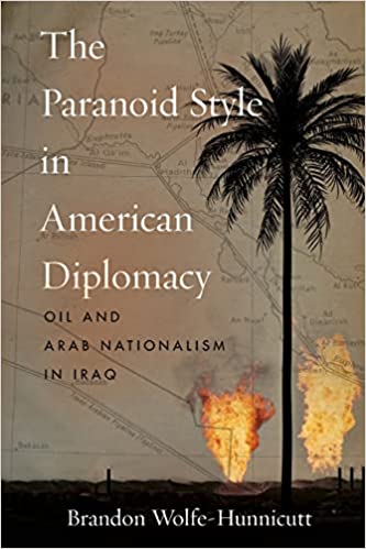 The paranoid style in American diplomacy : oil and Arab nationalism in Iraq