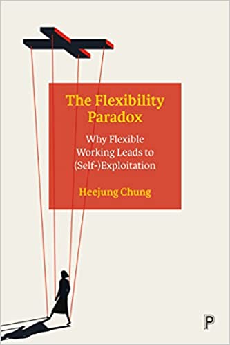 The flexibility paradox : why flexible working leads to (self- )exploitation / Heejung Chung.