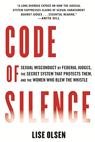 Code of silence : sexual misconduct by federal judges, the secret system that protects them, and the women who blew the whistle