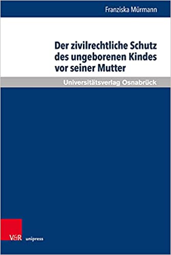 Der zivilrechtliche Schutz des ungeborenen Kindes vor seiner Mutter