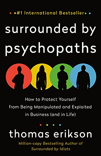 Surrounded by psychopaths : how to protect yourself from being manipulated and exploited in business (and in life)