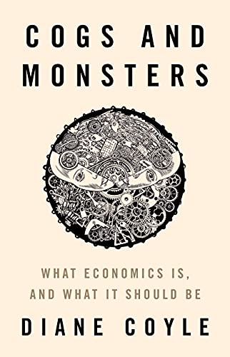 Cogs and monsters : what economics is, and what it should be