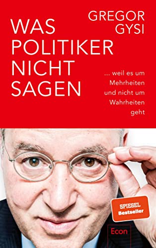 Was Politiker nicht sagen : weil es in der Demokratie um Mehrheiten und nicht um Wahrheiten geht