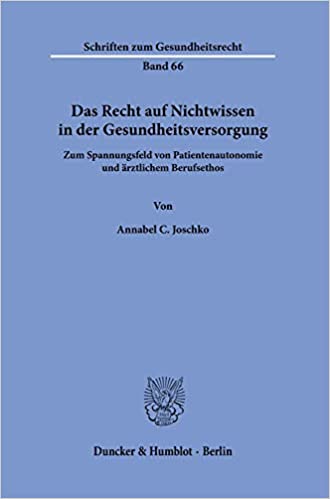 Das Recht auf Nichtwissen in der Gesundheitsversorgung : zum Spannungsfeld von Patientenautonomie und ärztlichem Berufsethos / von Annabel C. Joschko.