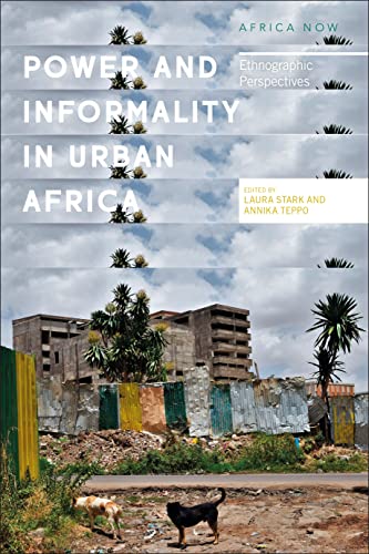 Power and informality in urban Africa : ethnographic perspectives / edited by Laura Stark and Annika Björnsdotter Teppo.