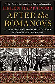 After the Romanovs : Russian exiles in Paris from the Belle époque through revolution and war / Helen Rappaport.