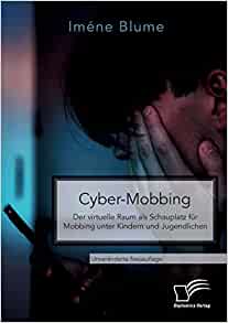 Cyber-Mobbing : der virtuelle Raum als Schauplatz für Mobbing unter Kindern und Jugendlichen / Iméne Blume.