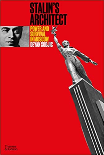 Stalin's architect : power and survival in Moscow : Boris Iofan (1891-1976)