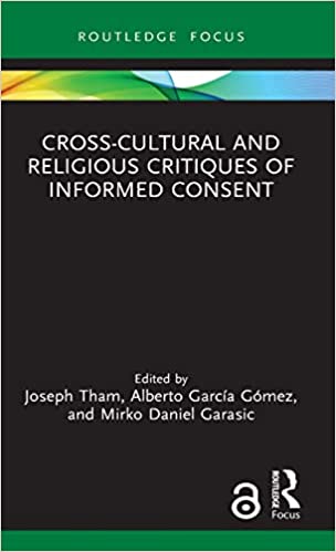 Cross-cultural and religious critiques of informed consent / edited by Joseph Tham, Alberto García Gómez, and Mirko Daniel Garasic.