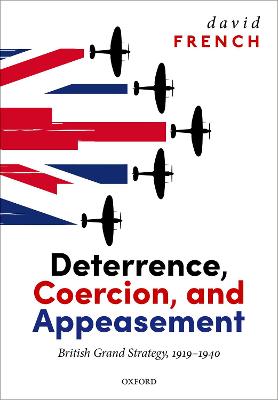 Deterrence, coercion, and appeasement : British grand strategy, 1919-1940 / David French.