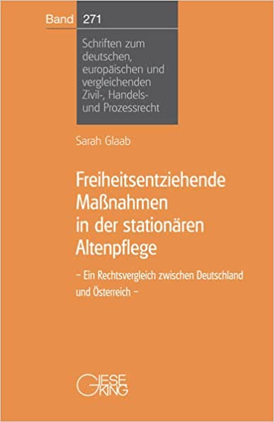 Freiheitsentziehende Maßnahmen in der stationären Altenpflege : ein Rechtsvergleich zwischen Deutschland und Österreich