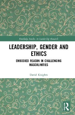 Leadership, gender and ethics : embodied reason in challenging masculinities