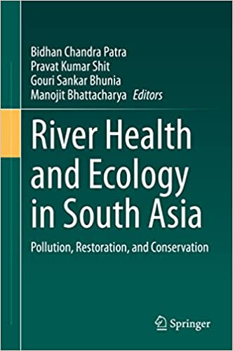 River health and ecology in South Asia : pollution, restoration, and conservation / Bidhan Chandra Patra [and three others], editors.