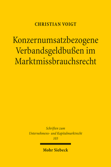 Konzernumsatzbezogene Verbandsgeldbußen im Marktmissbrauchsrecht : Inhalt, Dogmatik und Funktionen eines Sanktionskonzepts / Christian Voigt.