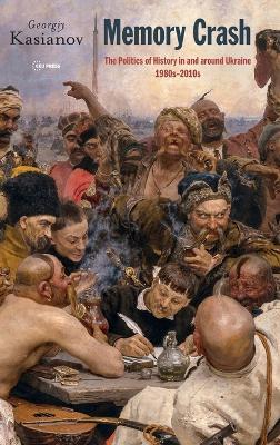 Memory crash : the politics of history in and around Ukraine, 1980s-2010s