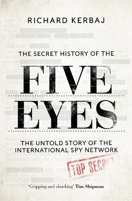 The secret history of the Five Eyes : the untold story of the international spy network