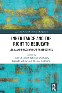 Inheritance and the right to bequeath : legal and philosophical perspectives / edited by Hans-Christoph Schmidt am Busch, Daniel Halliday and Thomas Gutmann.