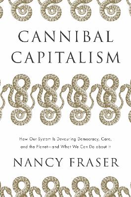Cannibal capitalism : how our system is devouring democracy, care, and the planet - and what we can do about it