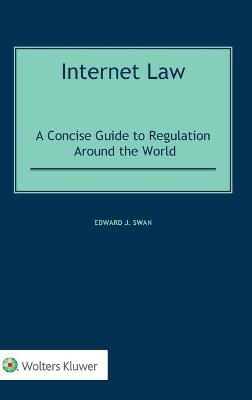 Internet law : a concise guide to regulation around the world / Edward J. Swan.