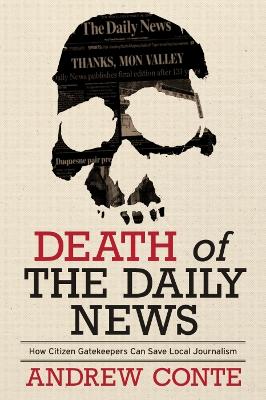 Death of the daily news : how citizen gatekeepers can save local journalism