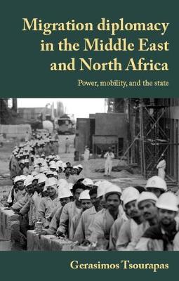 Migration diplomacy in the Middle East and North Africa : power, mobility, and the state