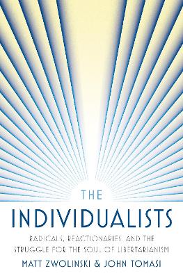 The individualists : radicals, reactionaries, and the struggle for the soul of libertarianism