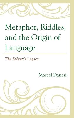 Metaphor, riddles, and the origin of language : the sphinx's legacy