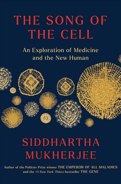 The song of the cell : an exploration of medicine and the new human / Siddhartha Mukherjee.