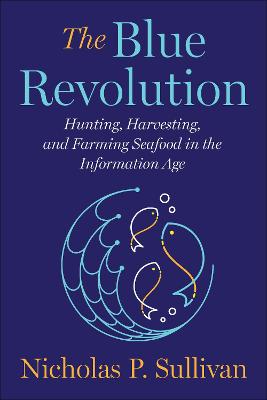 The blue revolution : hunting, harvesting, and farming seafood in the information age