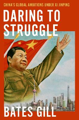 Daring to struggle : China's global ambitions under Xi Jinping