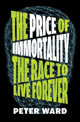 The price of immortality : the race to live forever / Peter Ward.
