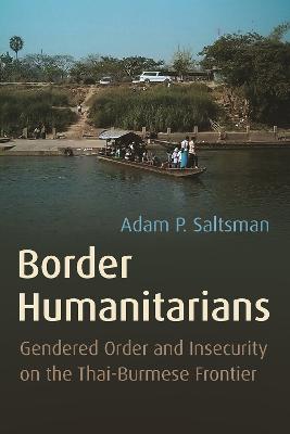 Border humanitarians : gendered order and insecurity on the Thai-Burmese frontier