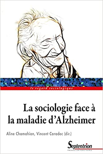 La sociologie face à la maladie d'Alzheimer / sous la direction de Aline Chamahian et Vincent Caradec ; avec les contributions de Dominique Argoud [and eighteen others].