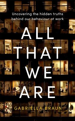 All that we are : uncovering the hidden truths behind our behaviour at work