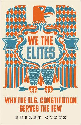 We the elites : why the US Constitution serves the few