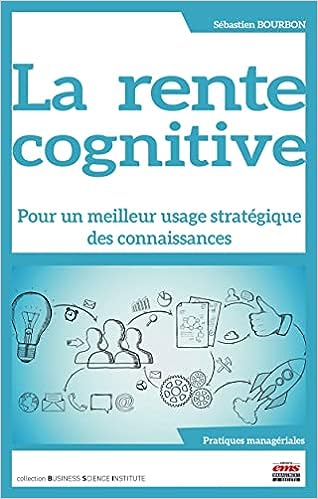La rente cognitive : pour un meilleur usage stratégique des connaissances