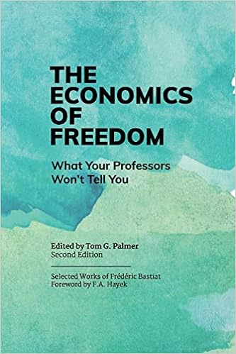 The economics of freedom : what your professors won't tell you