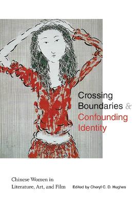 Crossing boundaries ＆ confounding identity : Chinese women in literature, art, and film