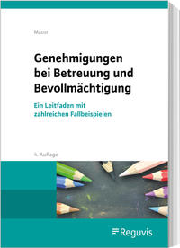 Genehmigungen bei Betreuung und Bevollmächtigung : ein Leitfaden mit zahlreichen Fallbeispielen