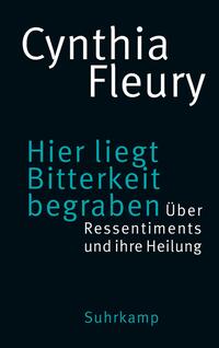 Hier liegt Bitterkeit begraben : über Ressentiments und ihre Heilung