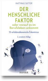 Der menschliche Faktor oder Worauf es im Berufsleben ankommt : 55 verhaltensökonomische Erkenntnisse