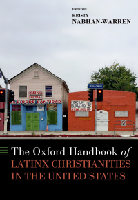 The Oxford handbook of Latinx Christianities in the United States / edited by Kristy Nabhan-Warren.