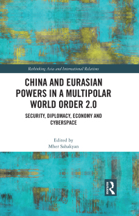 China and Eurasian powers in a multipolar world order 2.0 : security, diplomacy, economy and cyberspace