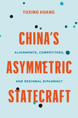 China's asymmetric statecraft : alignments, competitors, and regional diplomacy
