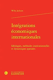 Intégrations économiques internationales : idéologies, méthodes institutionnelles et dynamiques spatiales