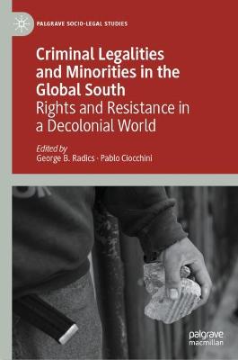 Criminal legalities and minorities in the global south : rights and resistance in a decolonial world / George B. Radics, Pablo Ciocchini, editors.