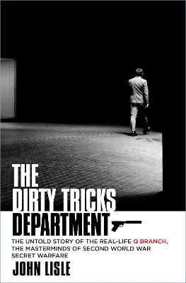 The dirty tricks department : the untold story of the real-life Q Branch, the masterminds of Second World War secret warfare
