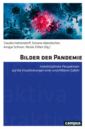 Bilder der Pandemie : interdisziplinäre Perspektiven auf die Visualisierungen einer unsichtbaren Gefahr